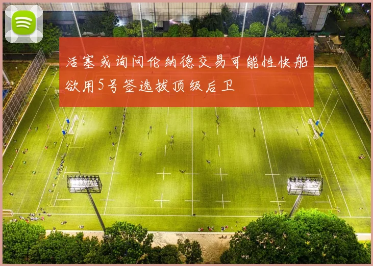 活塞或询问伦纳德交易可能性快船欲用5号签选拔顶级后卫