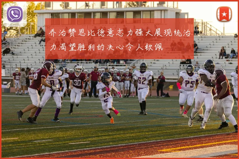 乔治赞恩比德意志力强大展现统治力渴望胜利的决心令人钦佩